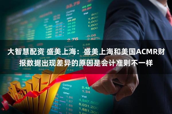 大智慧配资 盛美上海：盛美上海和美国ACMR财报数据出现差异的原因是会计准则不一样